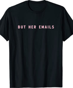 But Her Emails Tee Shirts