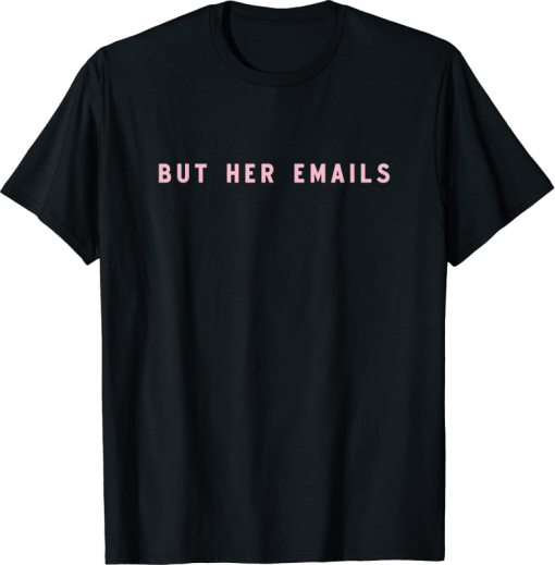 But Her Emails Tee Shirts