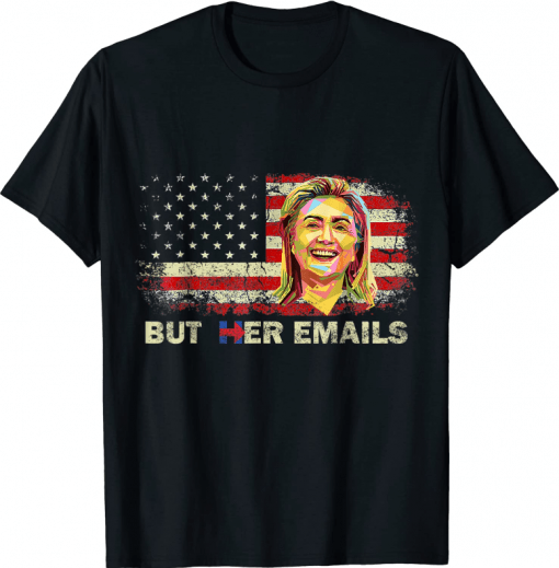 But Her Emails Trump T-Shirt