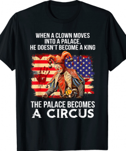 2022 When A Clown Moves Into A Palace He Doesn't Become A King T-Shirt