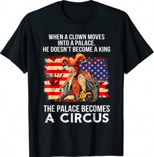 2022 When A Clown Moves Into A Palace He Doesn't Become A King T-Shirt