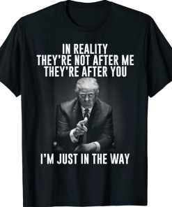 In Reality They're Not After Me They're After You Tee Shirt