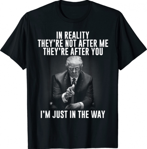 In Reality They're Not After Me They're After You Tee Shirt