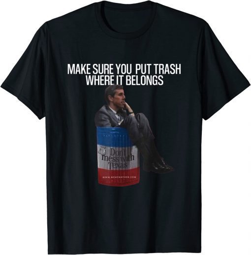 Beto Make Sure You Put Trash Where It Belongs - Don't Mess With Texas Shirt