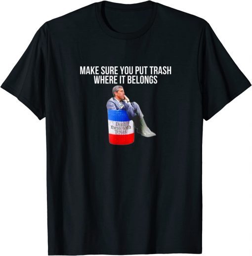 Beto Make Sure You Put Trash Where It Belongs Shirt