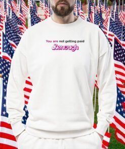 You Are Not Getting Paid Kenough TShirt
