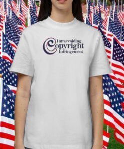 I Am Avoiding Copyright Infringement Tee Shirt