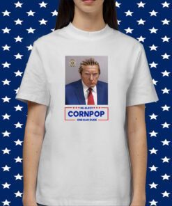 Donald Trump 2024 Mugshot Re-Elect Cornpop One Bad Dude Shirt