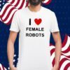 I Love Female Robots T-Shirt