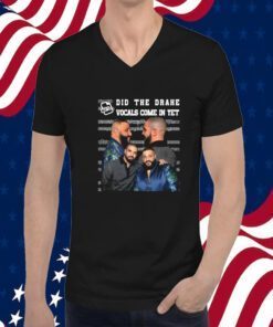 Did They Drake Vocals Come In Yet Shirt