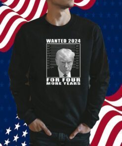 Mug Shot Trump, Wanted 2024 For Four More Years Tee Shirt