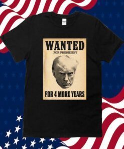 WANTED FOR PRESIDENT 2024 T SHIRT