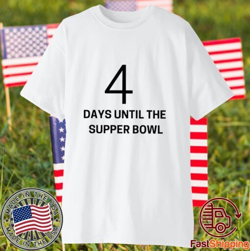 4 Days Until The Supper Bowl Shirt