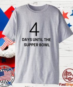 4 Days Until The Supper Bowl Shirt