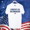 I Identify As An American Tee Shirt