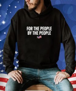 For The People By The People Shirts