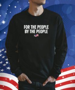 For The People By The People Shirts
