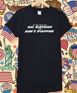 Ain't Got No Haters Tee Shirt