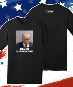 Trump 2024 Campaign Never Surrender Hoodie TShirt