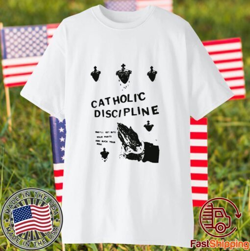 Catholic Discipline They'll Get Into Your Pants And Suck Your Soul T-Shirt
