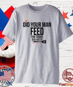 Cord And The Kitchen Did Your Man Feed You Today Or Do I Have To Classic Shirt