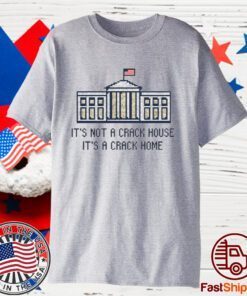 Crack Home It’s Not A Crack House It’s A Crack Home 2023 Shirt