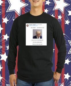 Trump Mugshot Election Interference Never Surrender August 24 Shirts