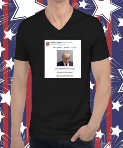 Trump Mugshot Election Interference Never Surrender August 24 Shirts
