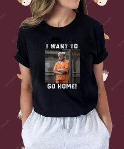 Funny Donald Trump Say I Want To Go Home Shirts