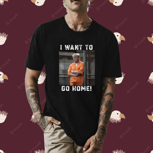 Funny Donald Trump Say I Want To Go Home Shirts