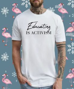 Educating Is Activism T-Shirt