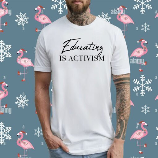 Educating Is Activism T-Shirt