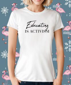 Educating Is Activism T-Shirt