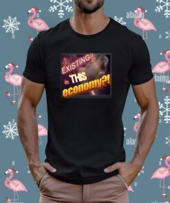 Existing In This Economy Meme T-Shirt