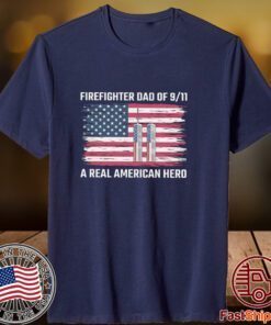 Firefighter dad of 9 11 A real American hero 2023 Shirt