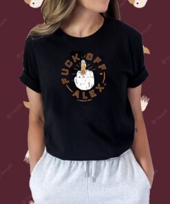 Fuck Off Alex Tee Shirt