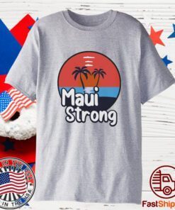 Fundraiser Support For Hawaii Fire Victims Maui Wildfire Relief Support Maui Lahaina Maui Strong Shirt