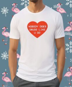 Gg Magree Nobody Does Drugs Like U Do T-Shirt