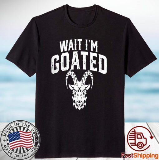 Goat Humor Wait I’m Goated 2023 Shirt