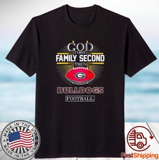 God First Family Second Then Georgia Bulldogs Football 2023 Shirt