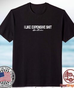I Like Expensive Shit 2023 shirt