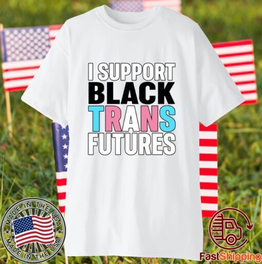 I Support Black Trans Futures 2023 Shirt