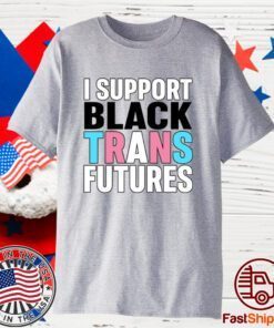 I Support Black Trans Futures 2023 Shirt