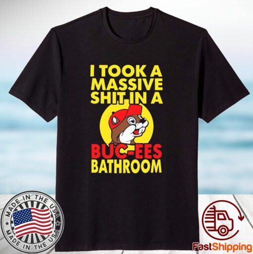 I Took A Massive Shit In A Buc Ees Bathroom 2023 Shirt