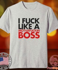 I fuck like a mothafuckin boss Tee Shirt