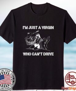 I’m Just A Virgin Who Can’t Drive 2023 Shirt