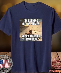 I'm Running Out Of Memes Nudes Starting Tomorrow Shirt