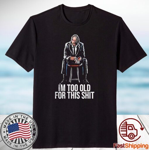 John Wick Im Too Old For This Shit 2023 Shirt