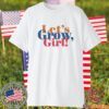 Let's Grow Girl 2023 Shirt