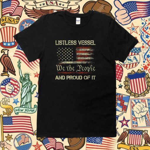 Listless Vessel And Proud Of It USA Flag Pro Trump 2024 Shirts